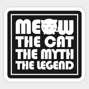 Meow The cat The myth The legend Sticker